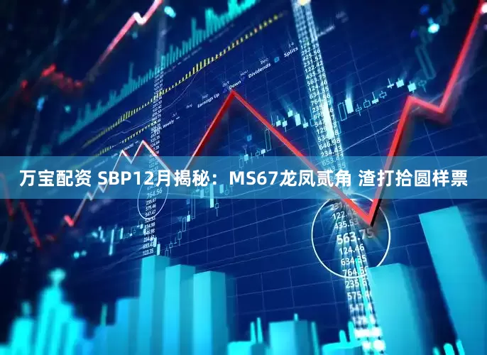 万宝配资 SBP12月揭秘：MS67龙凤贰角 渣打拾圆样票