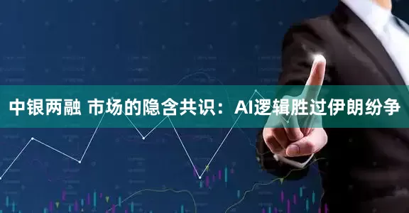 中银两融 市场的隐含共识：AI逻辑胜过伊朗纷争